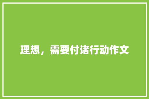 理想，需要付诸行动作文 写作技巧