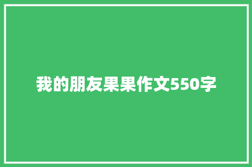 我的朋友果果作文550字