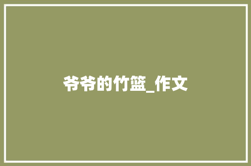 爷爷的竹篮_作文 范文赏析