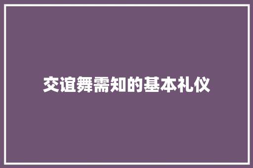 交谊舞需知的基本礼仪 简历模板
