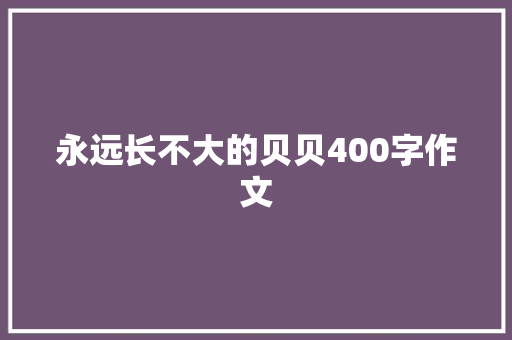 永远长不大的贝贝400字作文