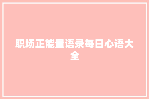 职场正能量语录每日心语大全 写作社区