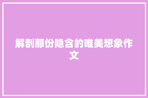 解剖那份隐含的唯美想象作文