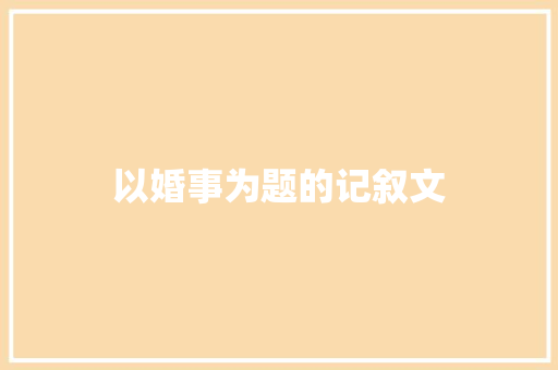以婚事为题的记叙文 商业文案