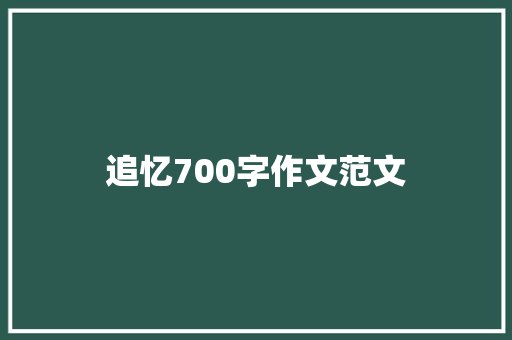 追忆700字作文范文 简历模板