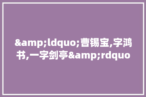 &ldquo;曹锡宝,字鸿书,一字剑亭&rdquo;原文及翻译
