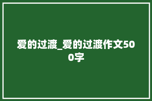 爱的过渡_爱的过渡作文500字 范文赏析
