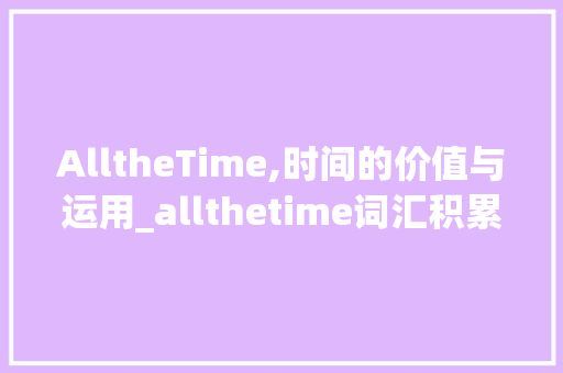 AlltheTime,时间的价值与运用_allthetime词汇积累