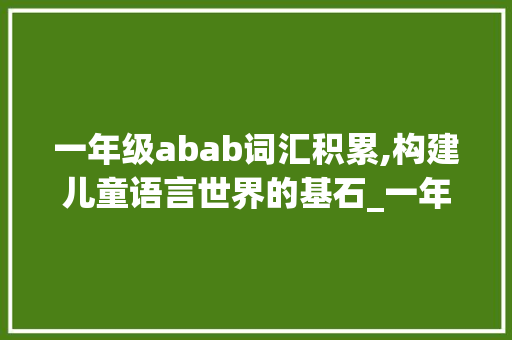 一年级abab词汇积累,构建儿童语言世界的基石_一年级abab词汇积累