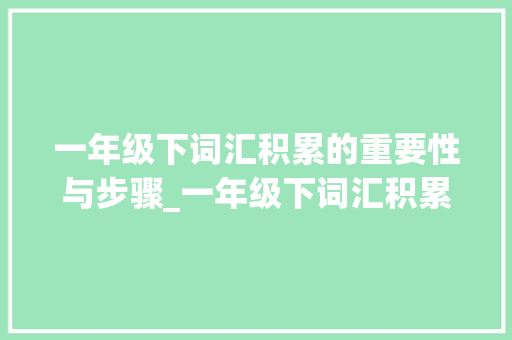 一年级下词汇积累的重要性与步骤_一年级下词汇积累