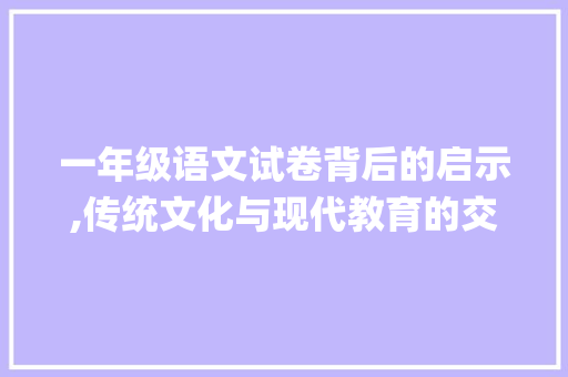 一年级语文试卷背后的启示,传统文化与现代教育的交融_2023一年级语文考试卷子