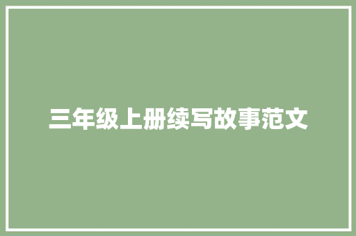 三年级上册续写故事范文 写作技巧
