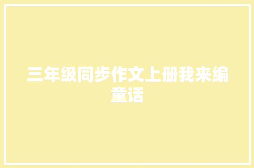 三年级同步作文上册我来编童话