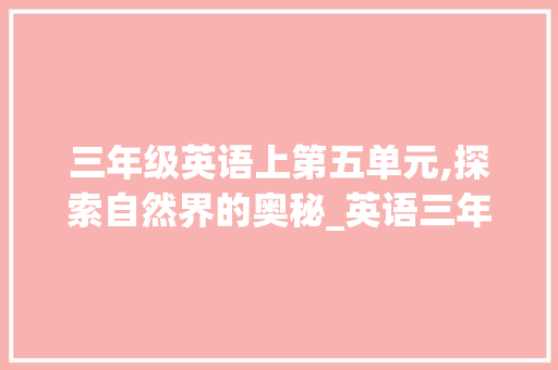 三年级英语上第五单元,探索自然界的奥秘_英语三年级上第五单元思维导图 词汇积累