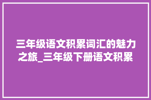 三年级语文积累词汇的魅力之旅_三年级下册语文积累词汇