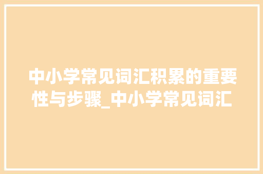 中小学常见词汇积累的重要性与步骤_中小学常见词汇积累