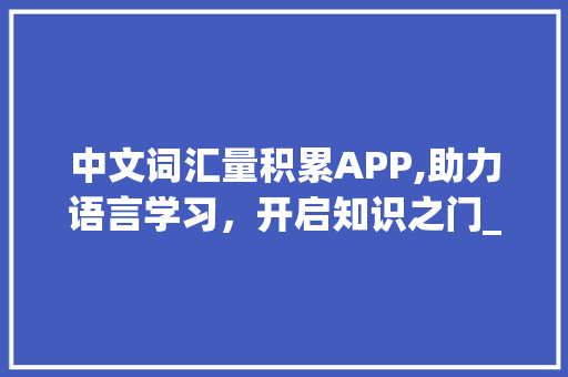 中文词汇量积累APP,助力语言学习，开启知识之门_中文词汇量积累app 简历模板