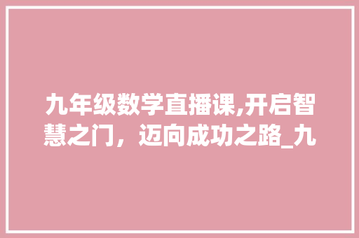 九年级数学直播课,开启智慧之门，迈向成功之路_九年级数学直播课