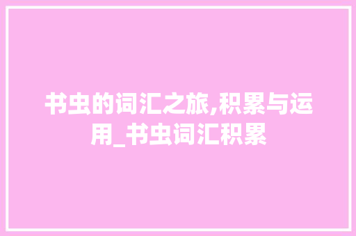 书虫的词汇之旅,积累与运用_书虫词汇积累