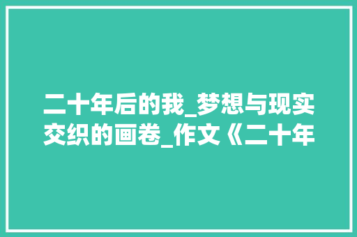 二十年后的我_梦想与现实交织的画卷_作文《二十年后的我》