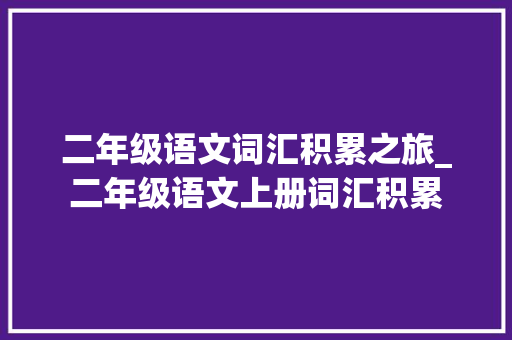 二年级语文词汇积累之旅_二年级语文上册词汇积累