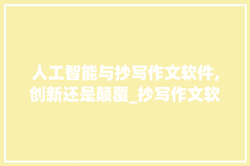 人工智能与抄写作文软件,创新还是颠覆_抄写作文软件