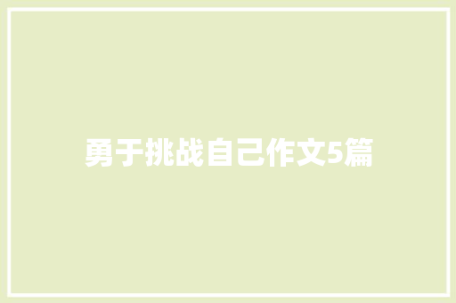 勇于挑战自己作文5篇 写作社区