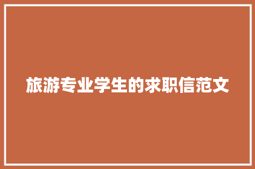 旅游专业学生的求职信范文 写作技巧