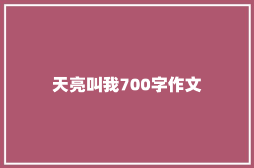 天亮叫我700字作文 写作素材