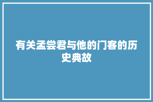 有关孟尝君与他的门客的历史典故 商业文案
