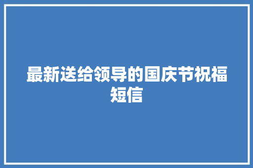 最新送给领导的国庆节祝福短信 报告写作