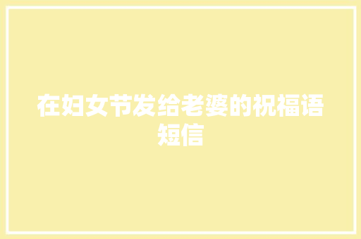 在妇女节发给老婆的祝福语短信