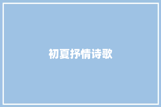 初夏抒情诗歌 范文赏析