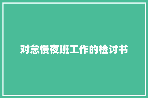 对怠慢夜班工作的检讨书 商业文案