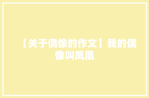 【关于偶像的作文】我的偶像叫凤凰 写作技巧