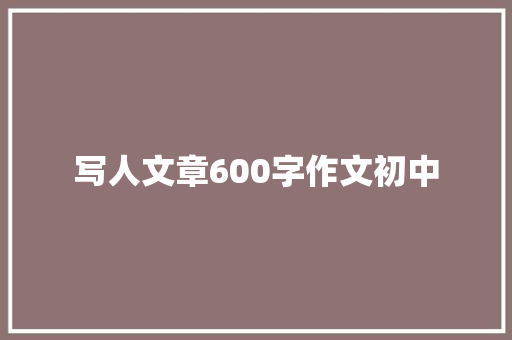 写人文章600字作文初中