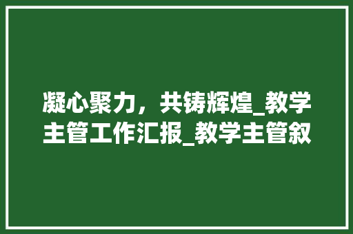 凝心聚力，共铸辉煌_教学主管工作汇报_教学主管叙职报告范文 词汇积累