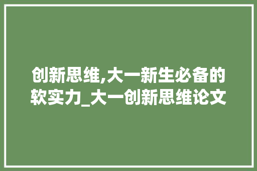 创新思维,大一新生必备的软实力_大一创新思维论文1500字