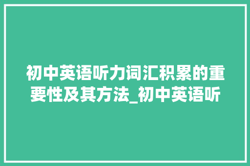 初中英语听力词汇积累的重要性及其方法_初中英语听力词汇积累