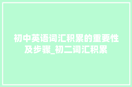 初中英语词汇积累的重要性及步骤_初二词汇积累