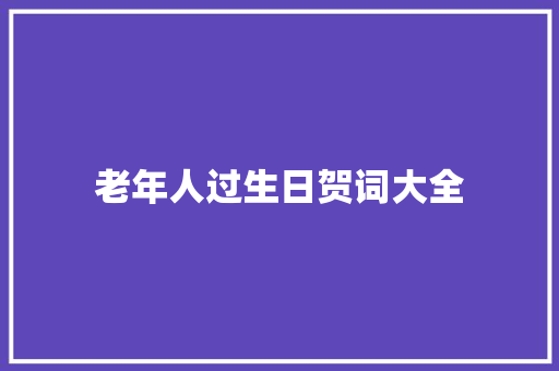 老年人过生日贺词大全 商业文案