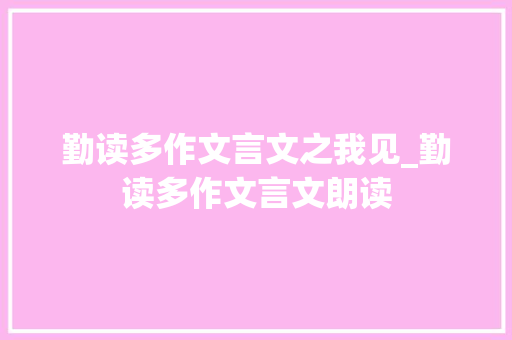勤读多作文言文之我见_勤读多作文言文朗读