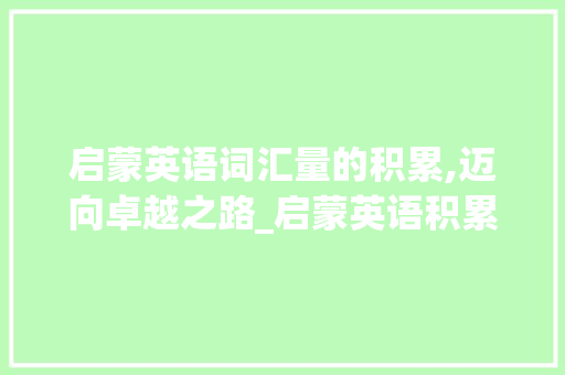 启蒙英语词汇量的积累,迈向卓越之路_启蒙英语积累词汇量多少 写作社区