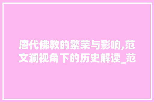 唐代佛教的繁荣与影响,范文澜视角下的历史解读_范文澜唐代佛教在线 写作社区