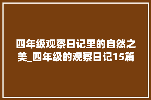 四年级观察日记里的自然之美_四年级的观察日记15篇