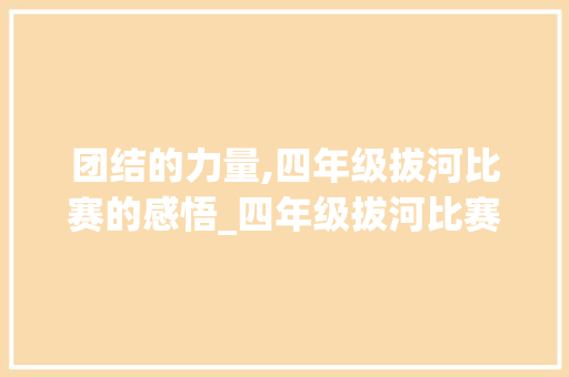 团结的力量,四年级拔河比赛的感悟_四年级拔河比赛作文400字左右