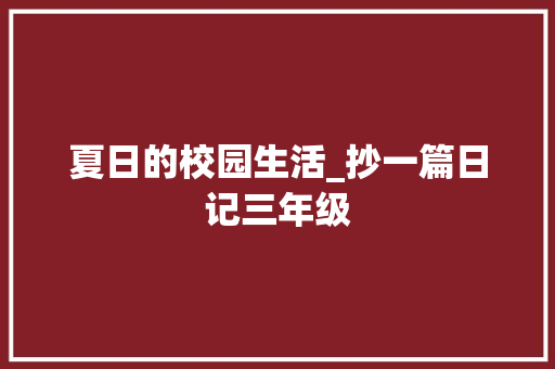 夏日的校园生活_抄一篇日记三年级