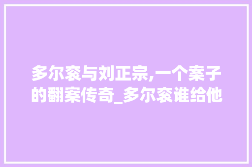 多尔衮与刘正宗,一个案子的翻案传奇_多尔衮谁给他翻得案子