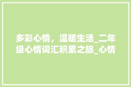 多彩心情，温暖生活_二年级心情词汇积累之旅_心情词汇积累二年级 简历模板