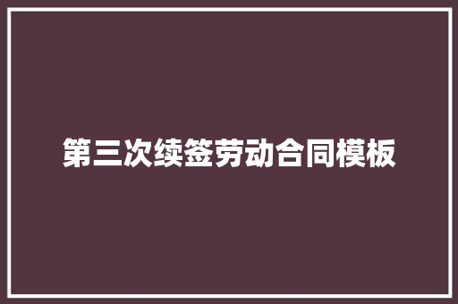 第三次续签劳动合同模板 诗歌创作